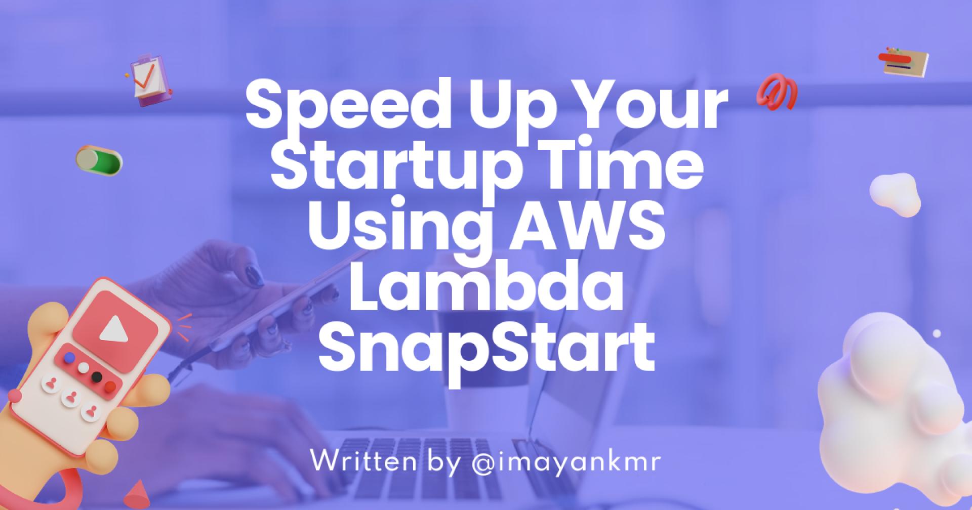 Speed Up Your Startup Time Using AWS Lambda SnapStart