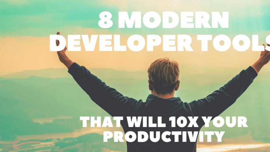 8 Modern Developer Tools that Will 10X Your Productivity 🔥🚀