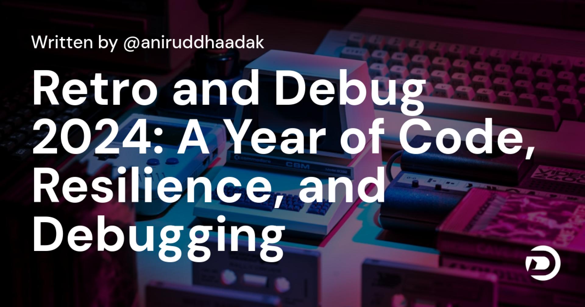 Retro and Debug 2024: A Year of Code, Resilience, and Debugging