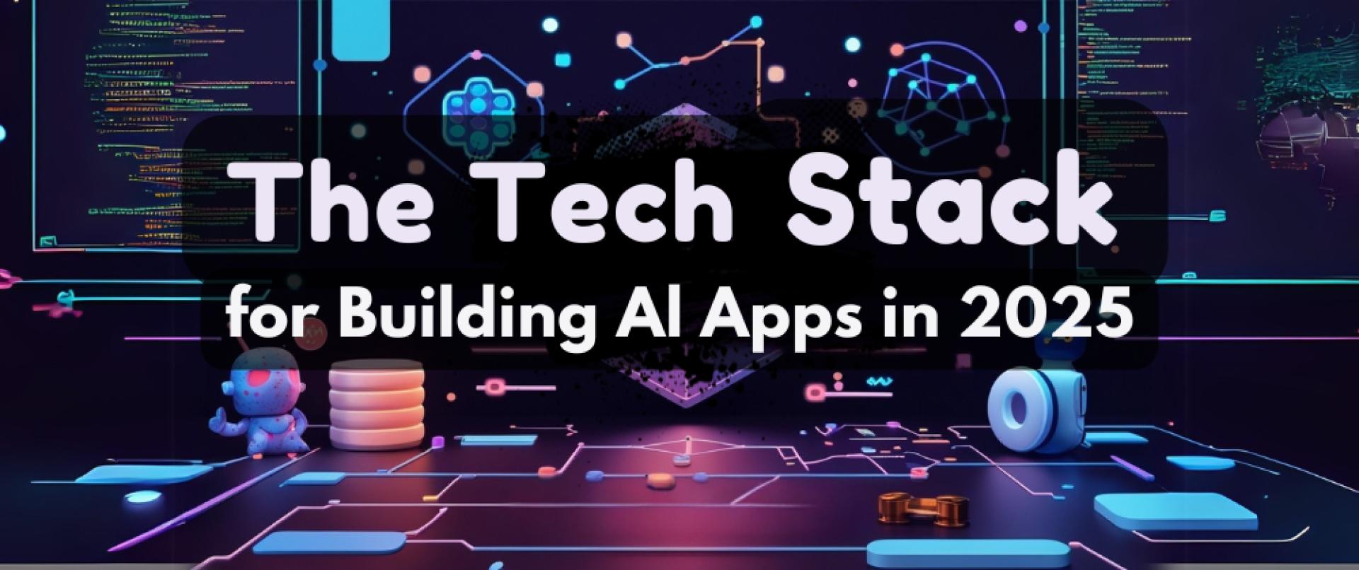 The tech stack for building AI Apps in 2025