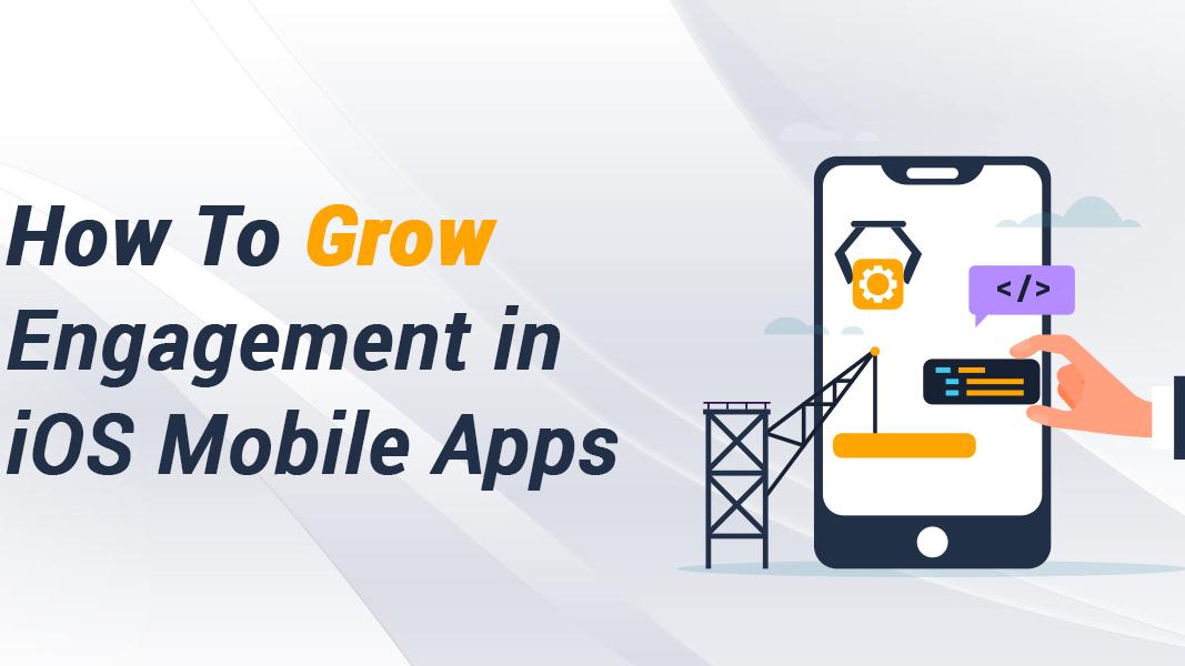 How To Grow Engagement in iOS Mobile Apps?