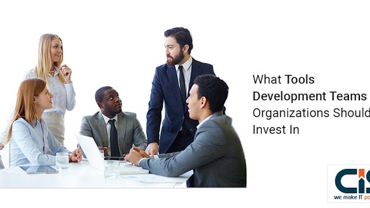 What tools, development teams, and organizations should invest in?