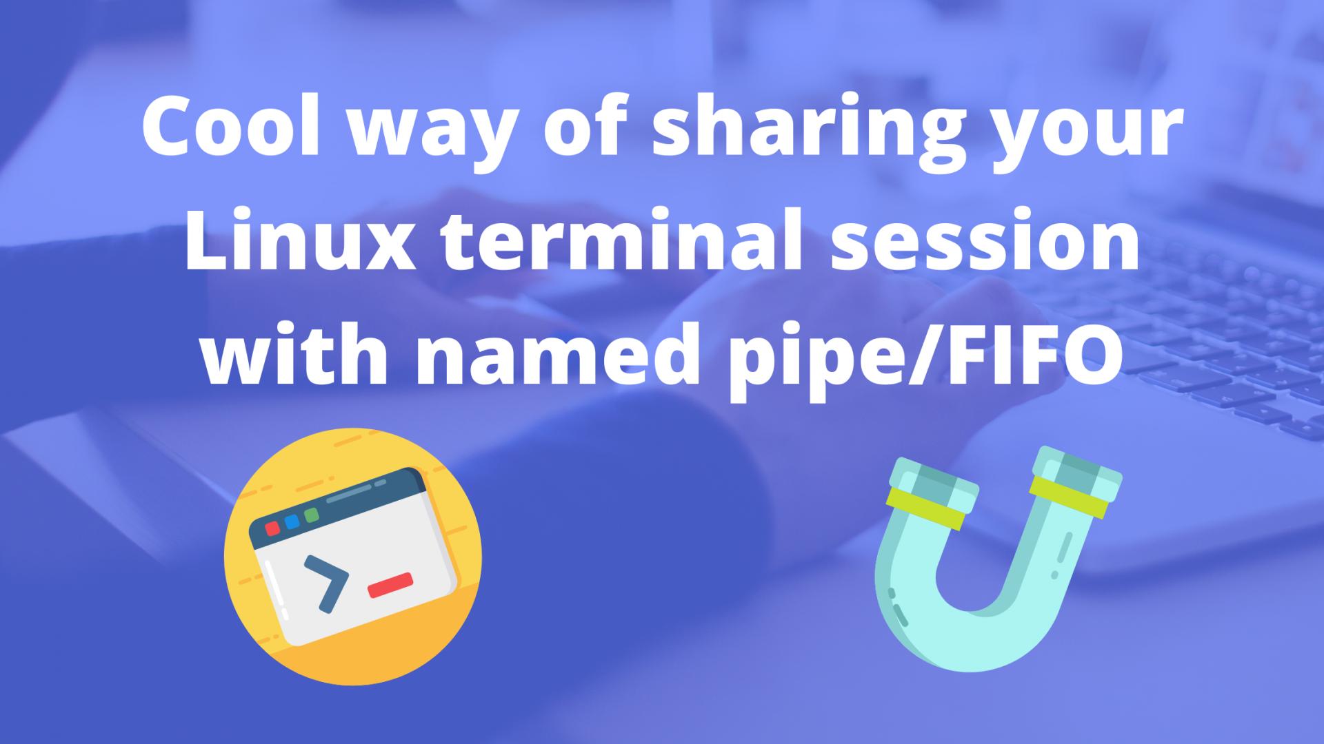 Cool way of sharing your Linux terminal session with named pipe/FIFO