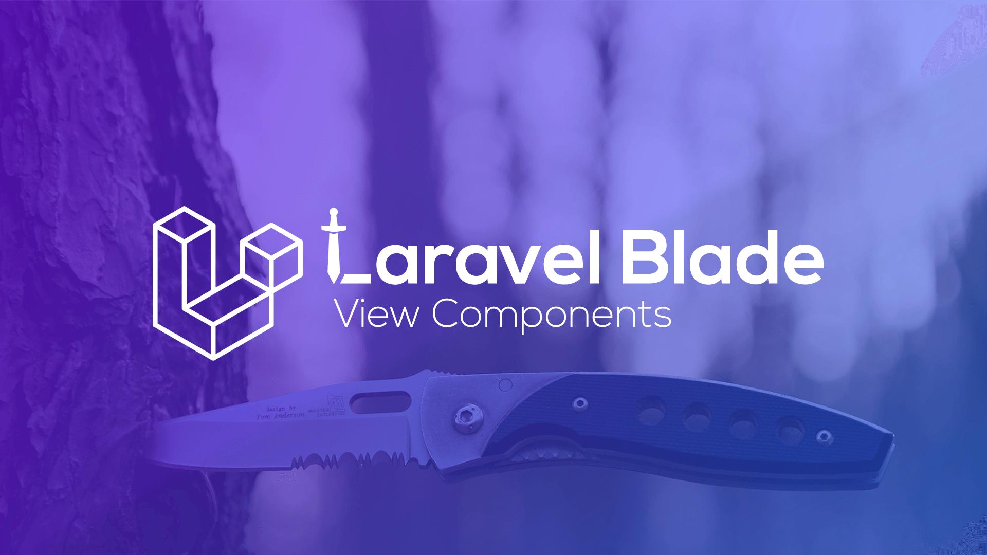 The Benefits of Blade View Components