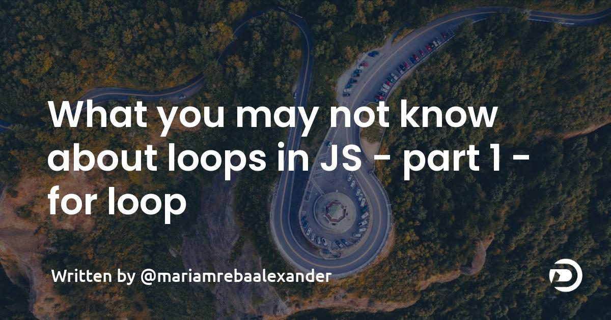 What you may not know about loops in JS - part 1 - for loop