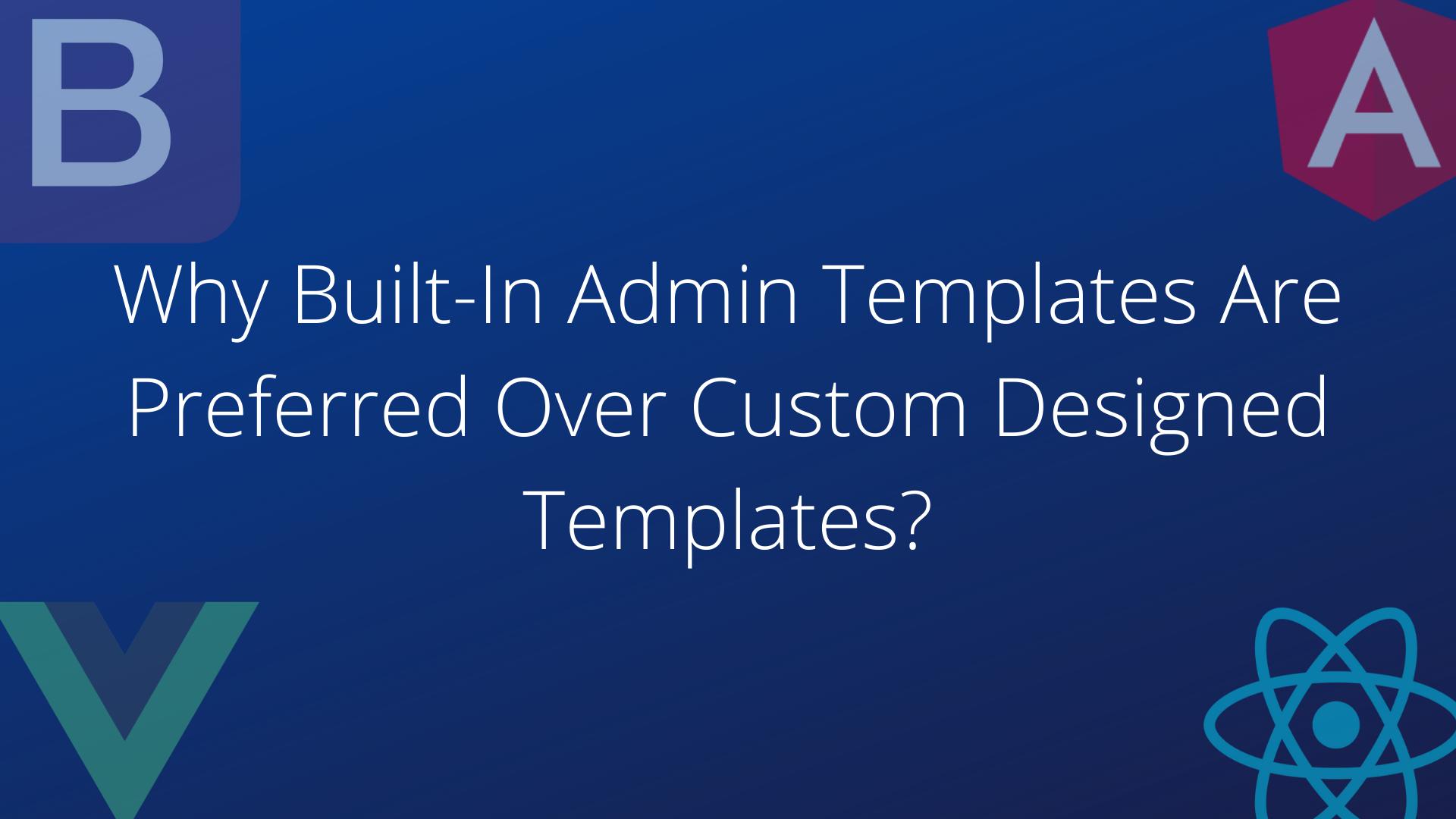 Why Built-In Admin Templates Are Preferred Over Custom Designed Templates?