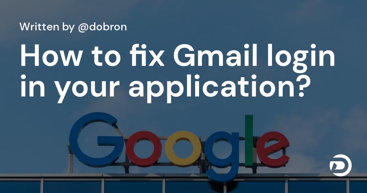 How to fix Gmail login in your application?