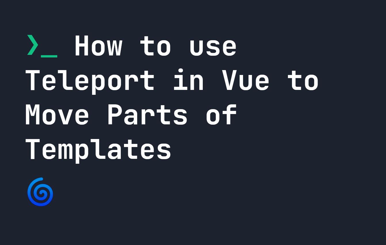 How to use Teleport in Vue to Move Parts of Templates