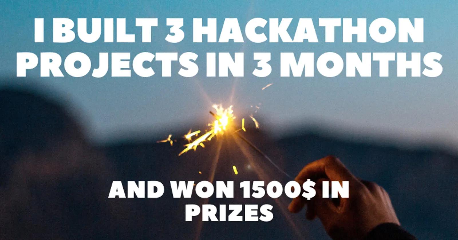 I built 3 Hackathon projects in 3 months, and won 1500$ in Prizes 🥳🎉