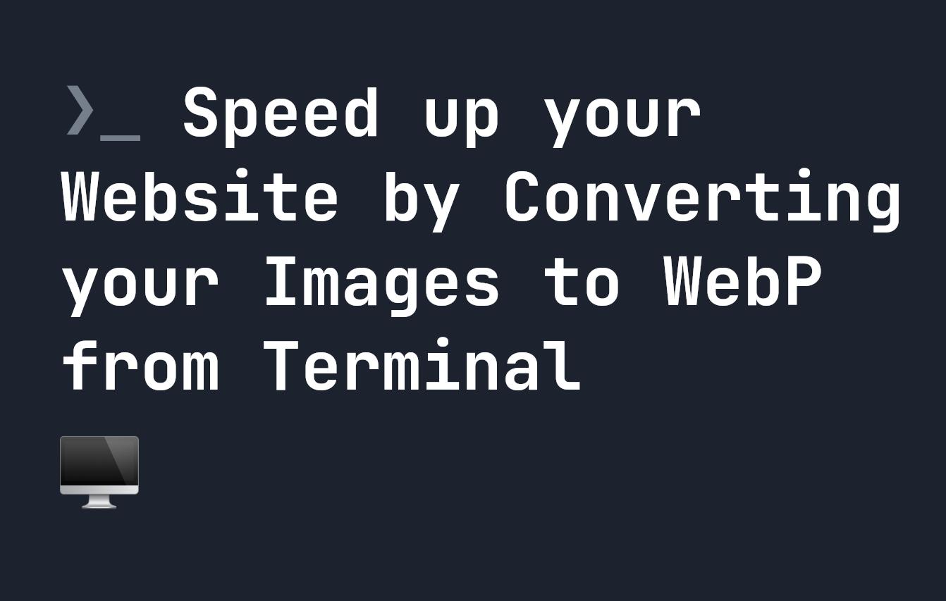 Speed up your Website by Converting your Images to WebP from Terminal