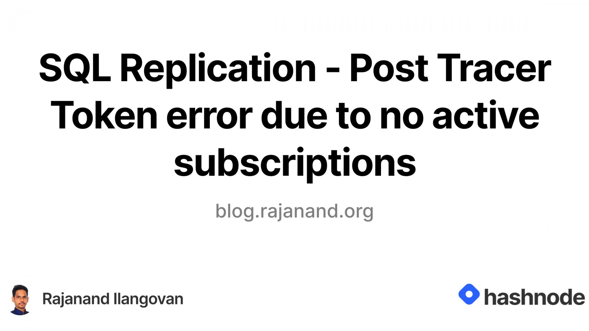 SQL Replication - Post Tracer Token error due to no active subscriptions