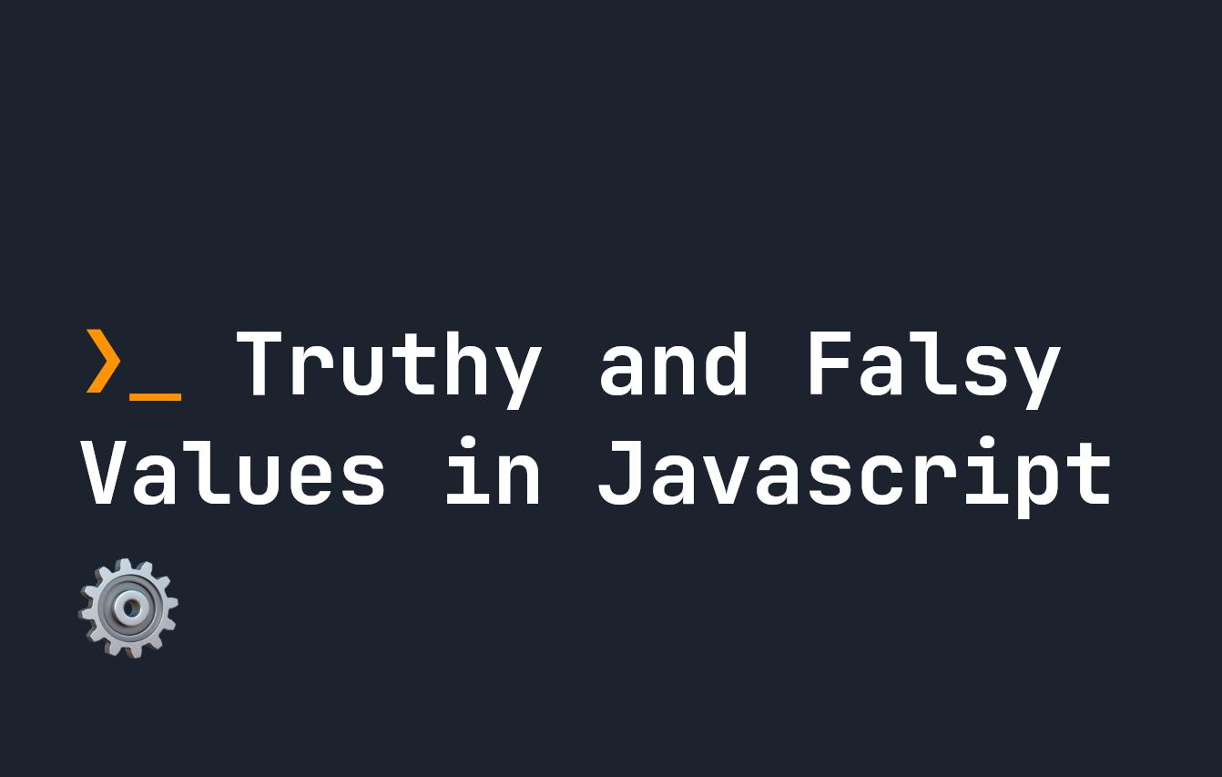 Truthy and Falsy Values in Javascript