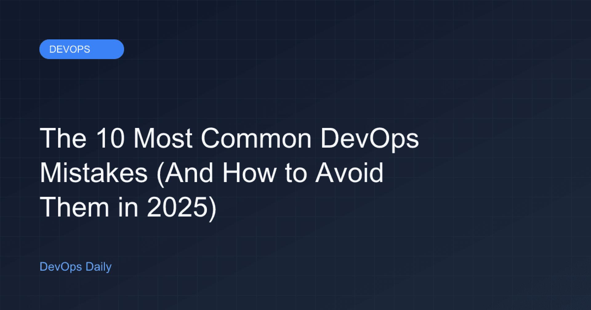 The 10 Most Common DevOps Mistakes (And How to Avoid Them in 2025)