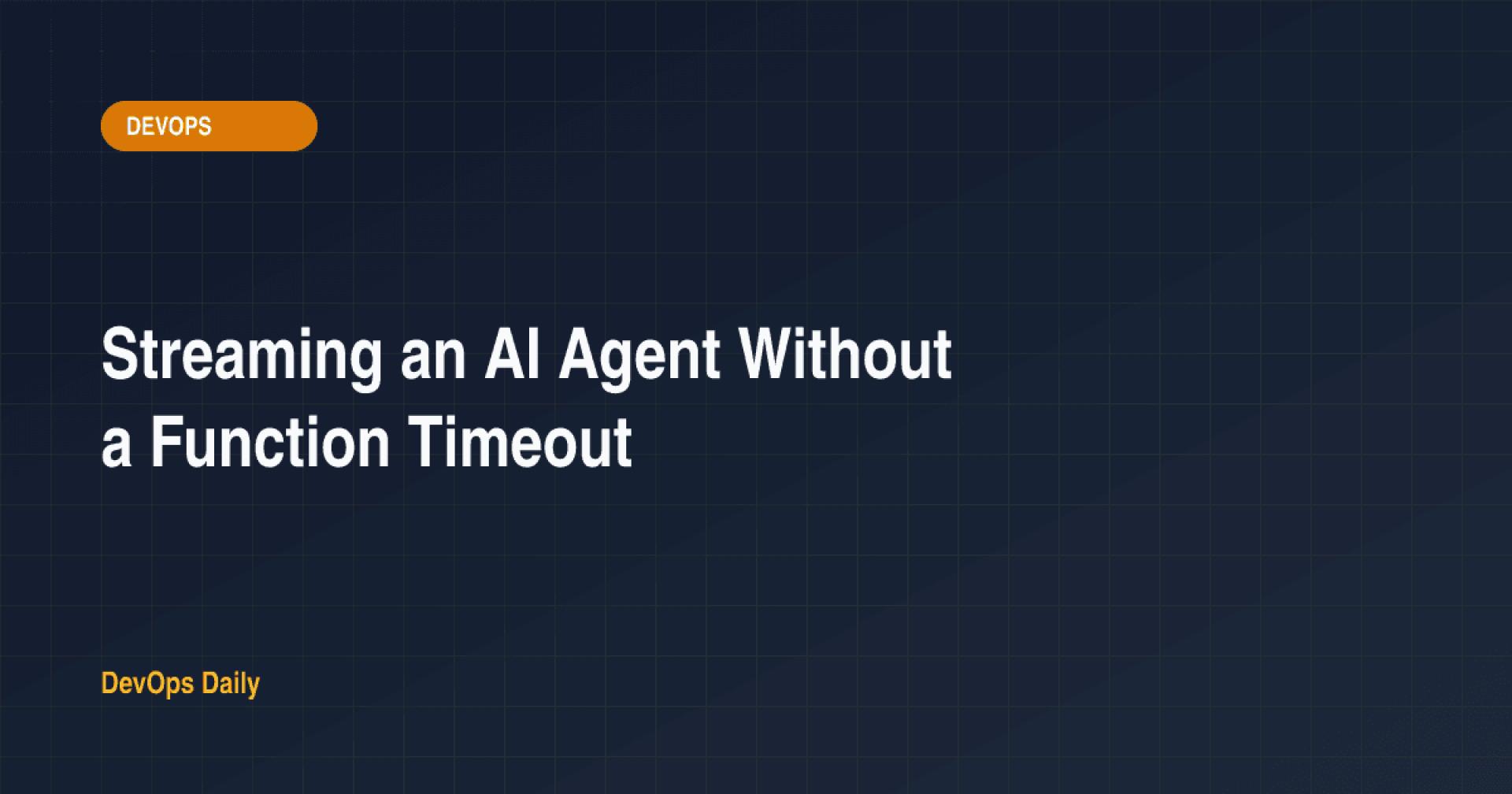 Streaming an AI Agent Without a Function Timeout