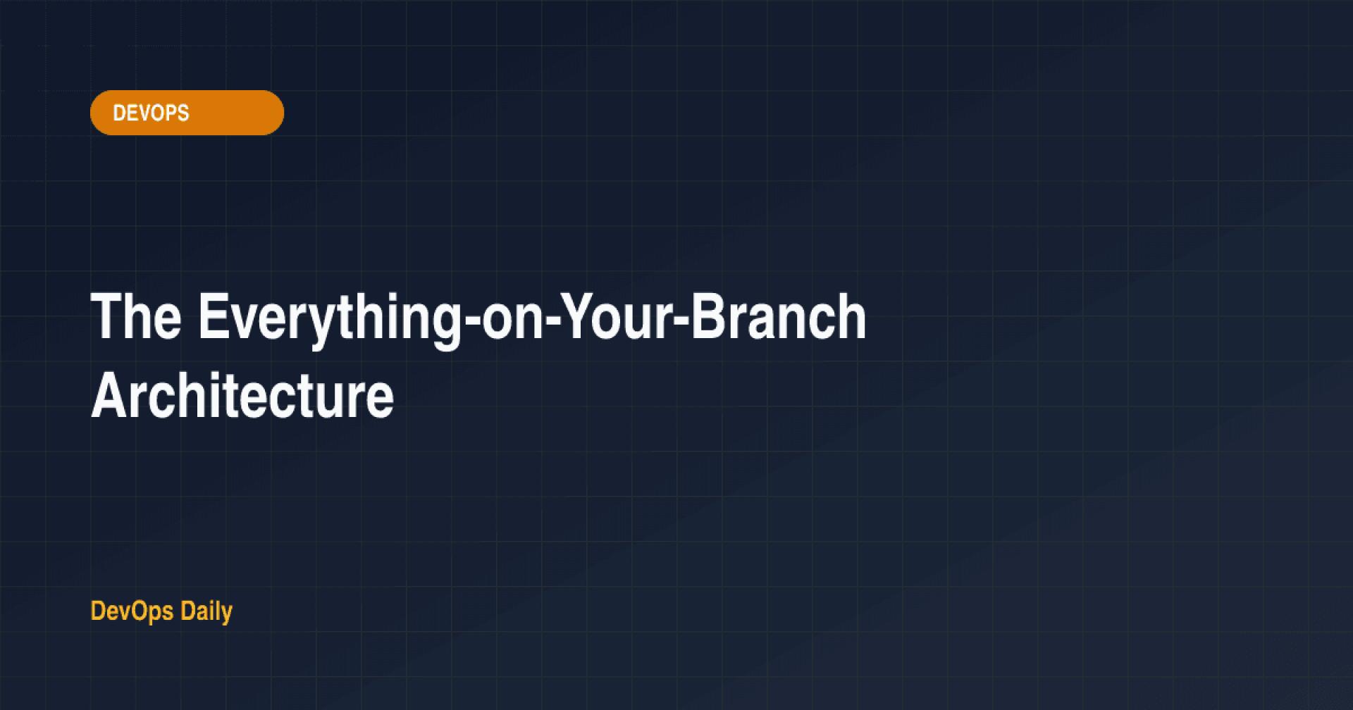 The Everything-on-Your-Branch Architecture