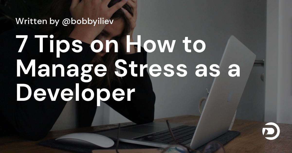 7 Tips on How to Manage Stress as a Developer