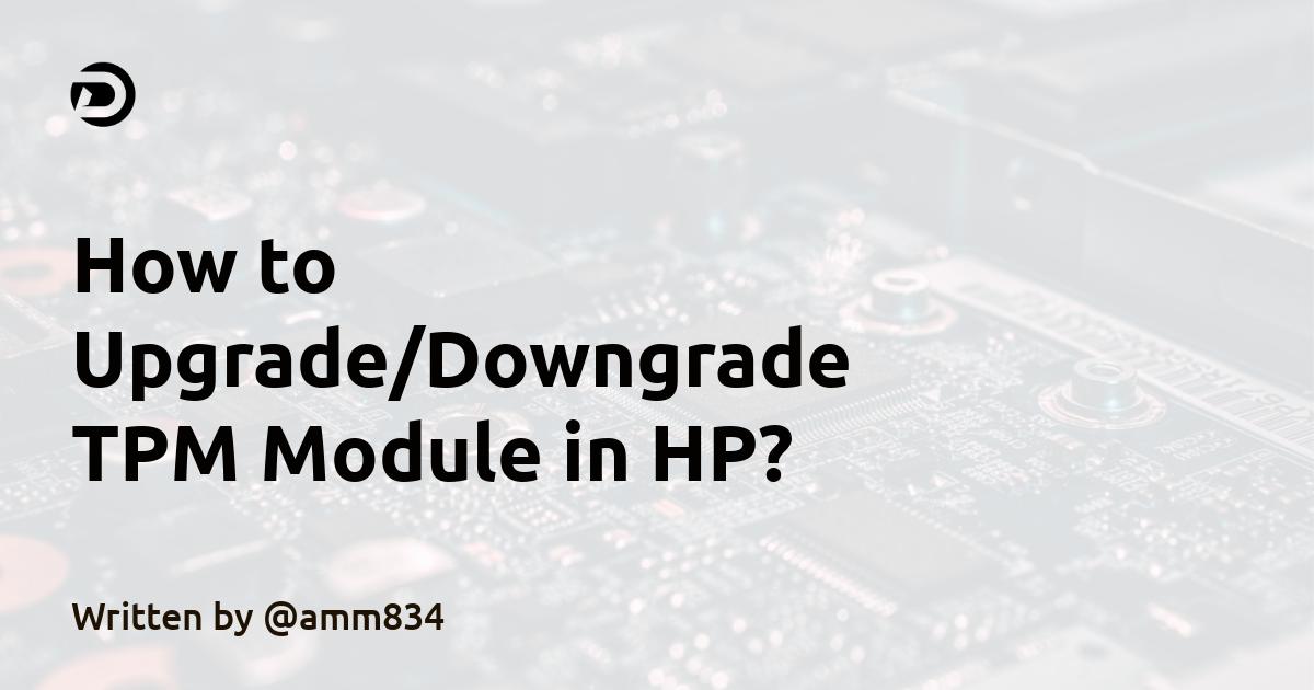 How to Upgrade/Downgrade  TPM Module in HP? 