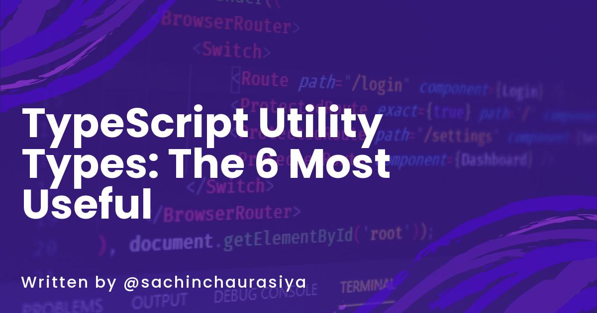 TypeScript Utility Types: The 6 Most Useful