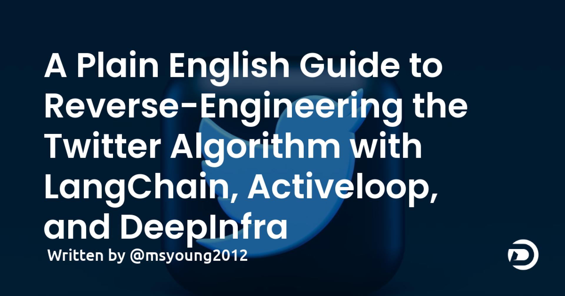A Plain English Guide to Reverse-Engineering the Twitter Algorithm with LangChain, Activeloop, and DeepInfra