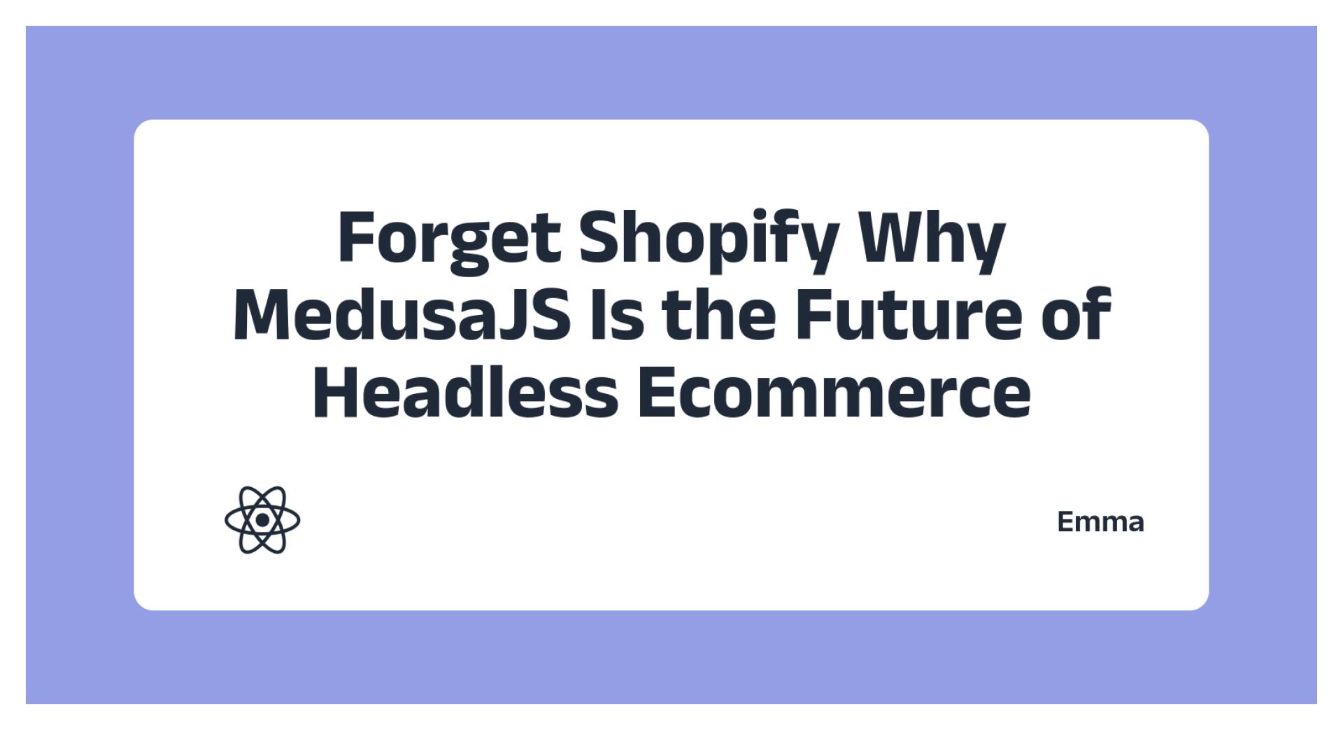 Forget Shopify: Why MedusaJS Is the Future of Headless Ecommerce