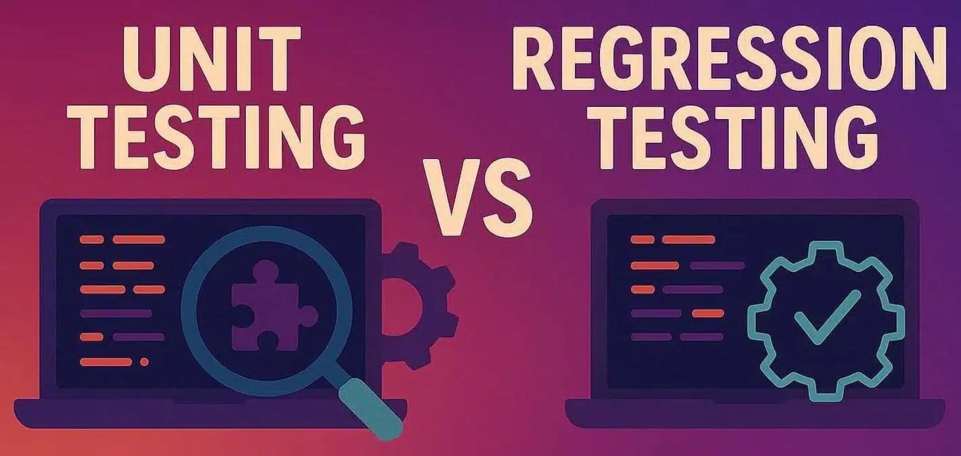 Unit Testing Vs Regression Testing: A Comprehensive Guide