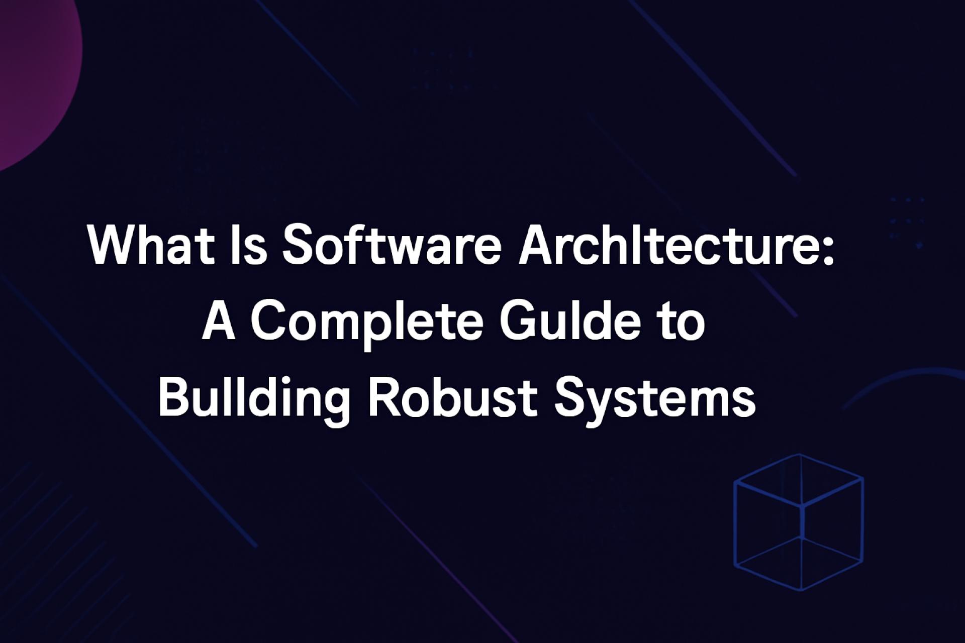 What Is Software Architecture Guide: Build Robust Systems