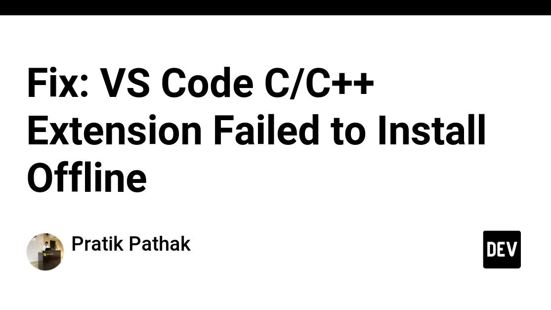 Fix: VS Code C/C++ Extension Failed to Install Offline