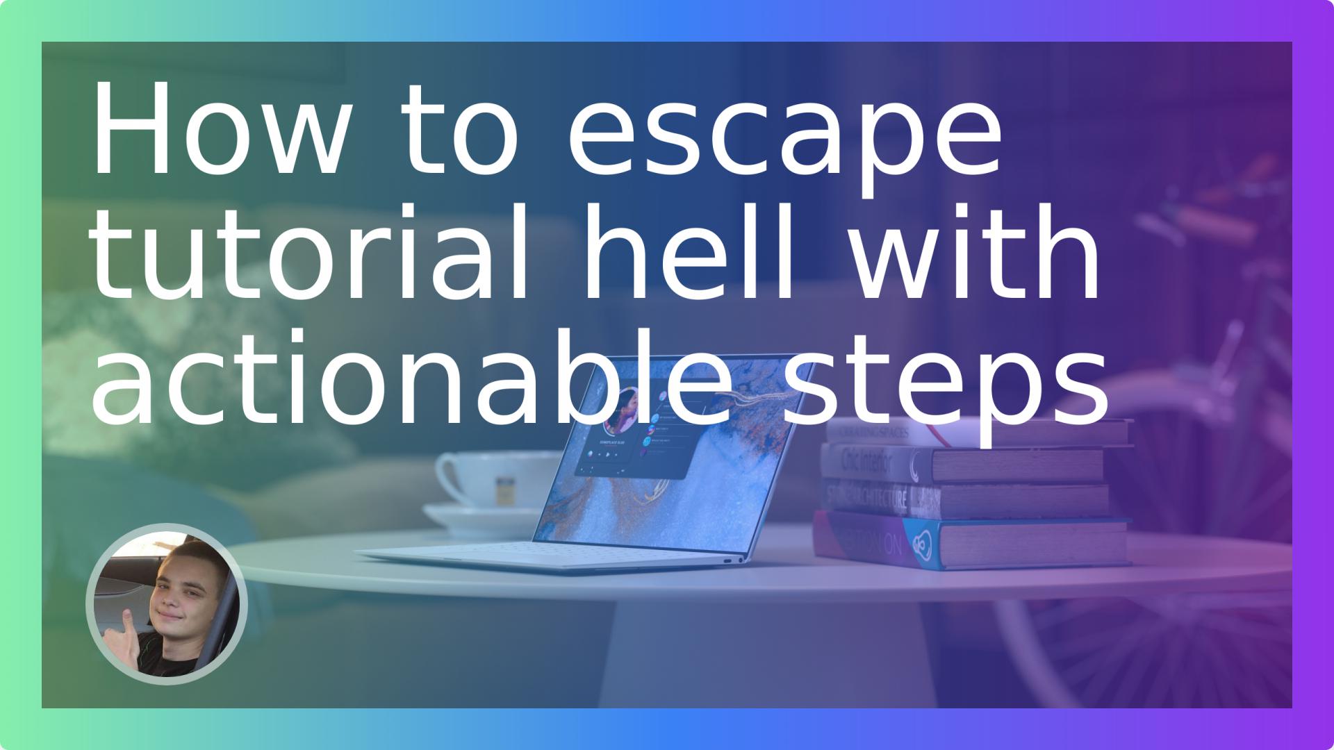 How to escape tutorial hell with actionable steps