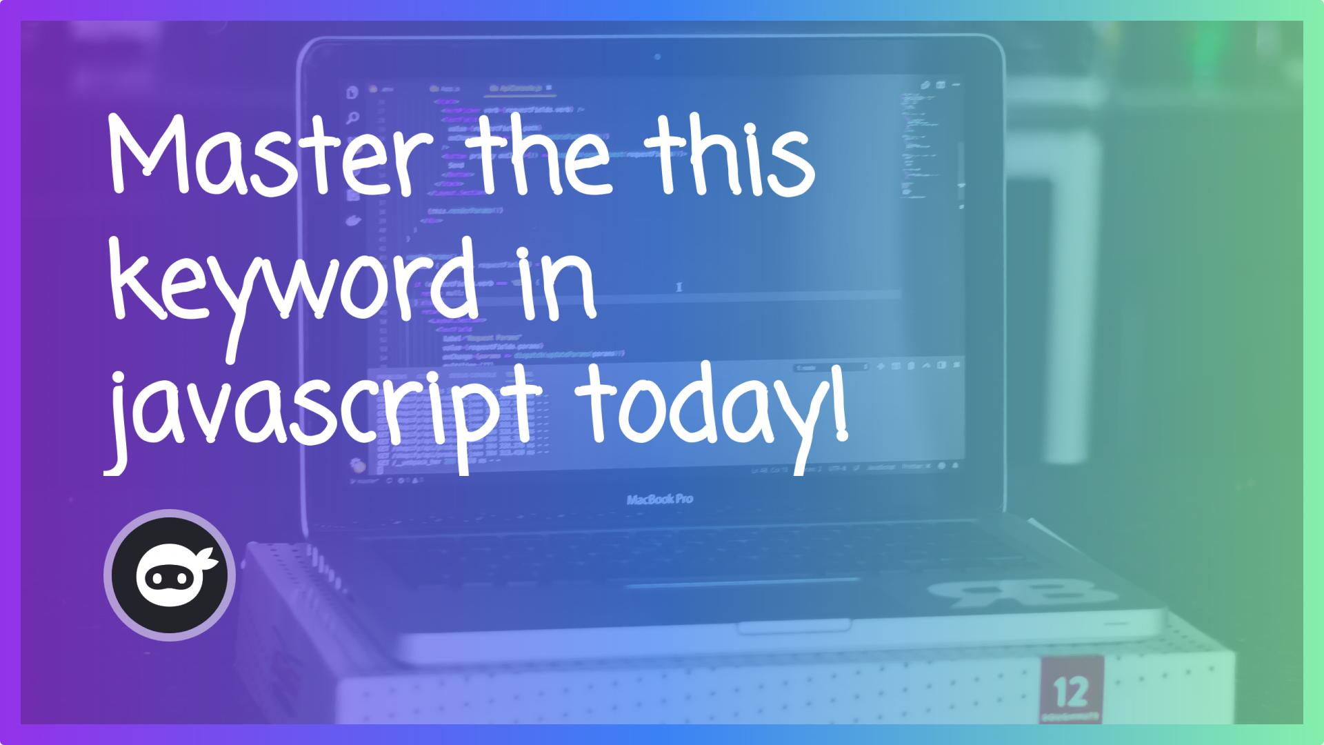 Master the this keyword in javascript today!