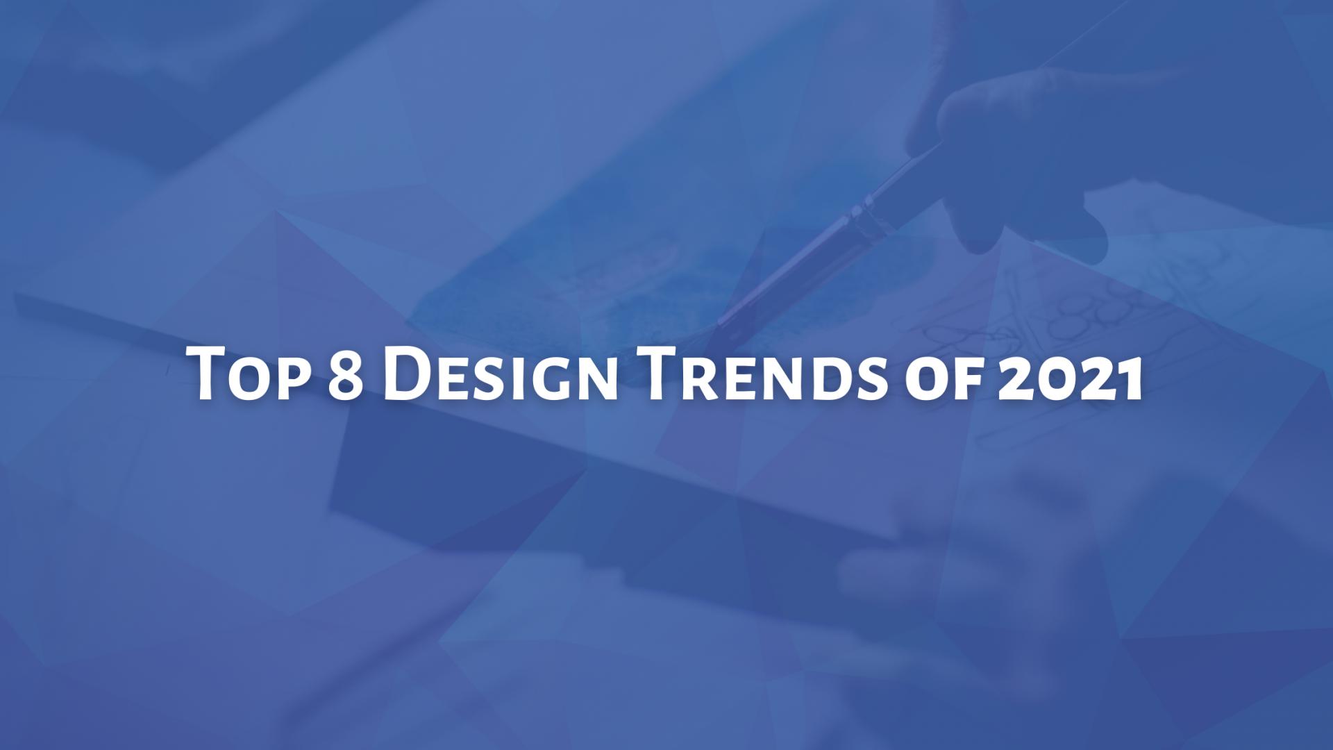 Top 8 Design Trends of 2021 [With Resources]