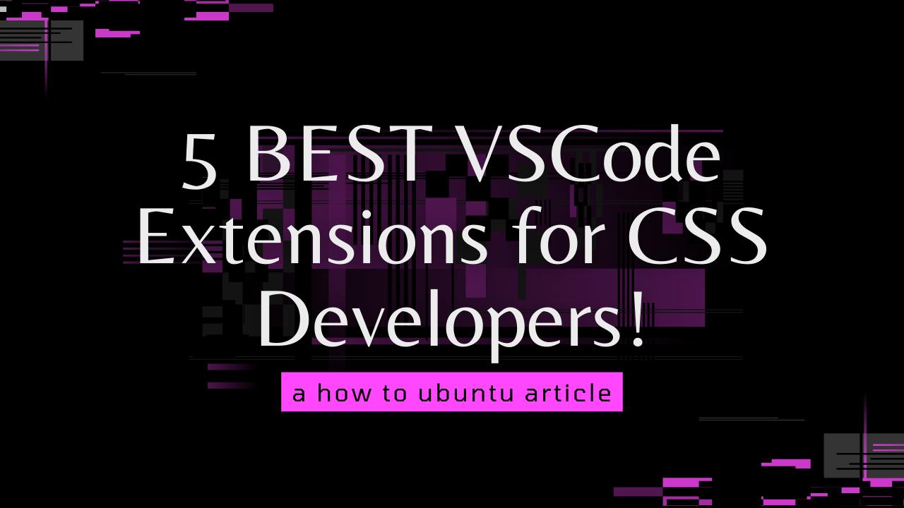 5 BEST VSCode Extensions for CSS Developers!