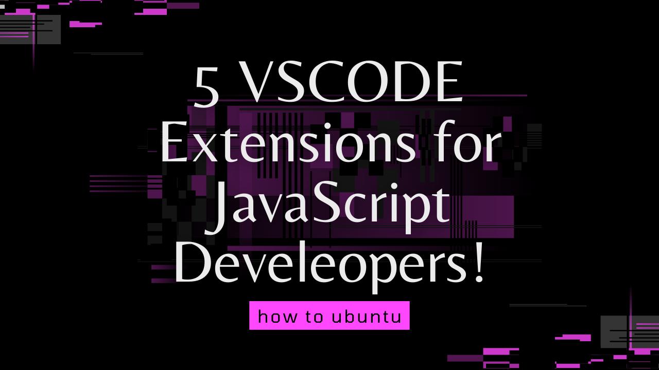 5 VSCODE Extensions for JavaScript Develeopers!