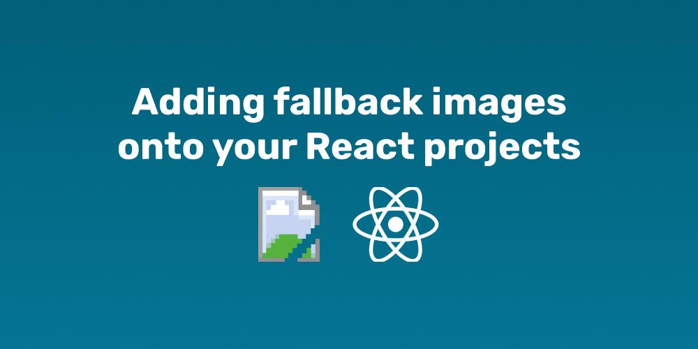 Adding fallback images onto your React projects