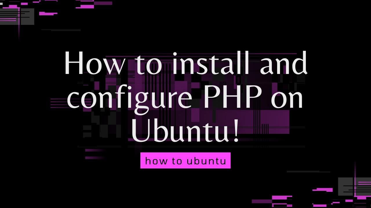How to install and configure PHP on Ubuntu!