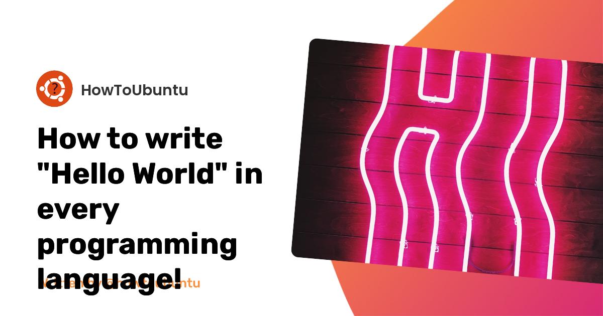 How to write "Hello World" in every programming language!