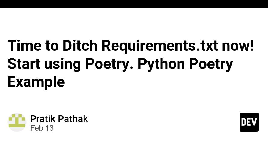 Time to Ditch Requirements.txt now! Start using Poetry. Python Poetry Example