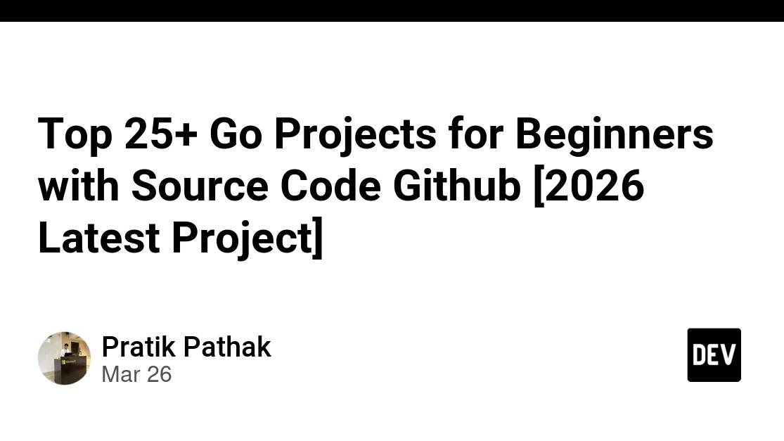 Top 25+ Go Projects for Beginners with Source Code Github [2026 Latest Project]