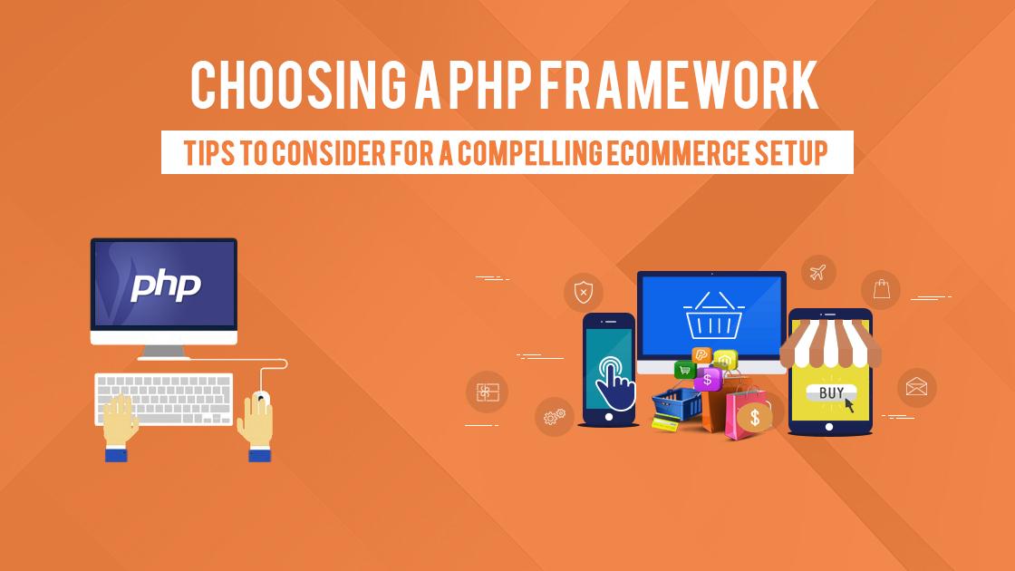 Choosing a PHP Framework- Tips to consider for a Compelling eCommerce Setup