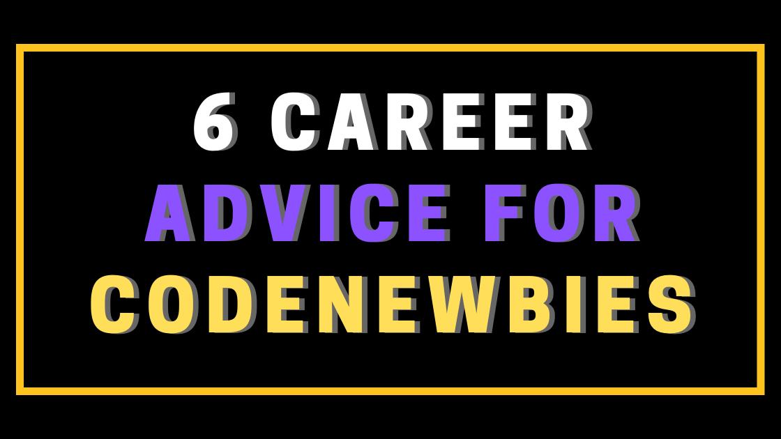 6 small Career advice for CodeNewbies