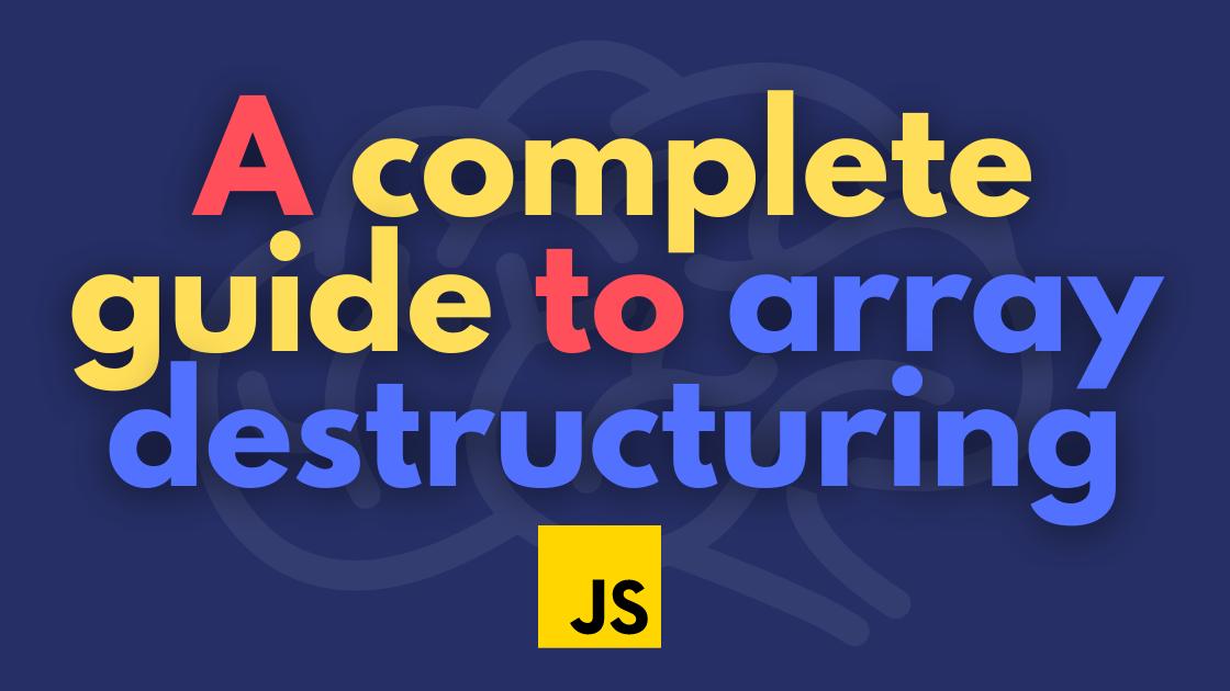 A Complete Guide To Array Destructuring | JavaScript