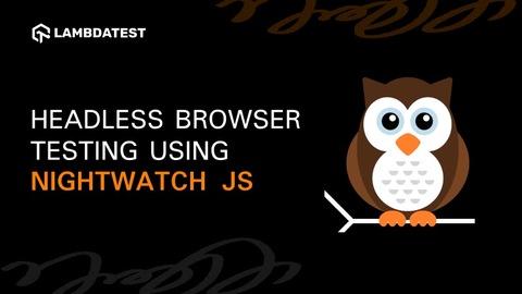 E2E Headless Browser Testing Using Nightwatch JS