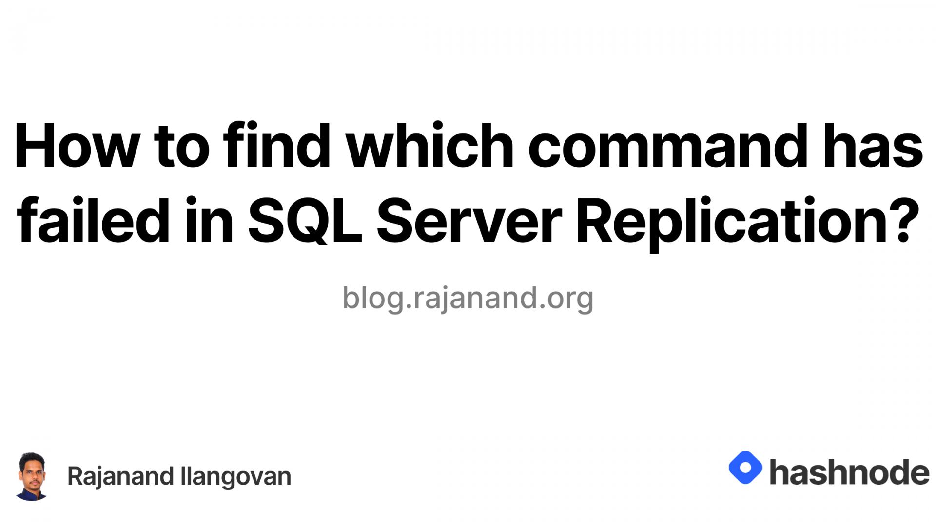 How to find which command has failed in SQL Server Replication?