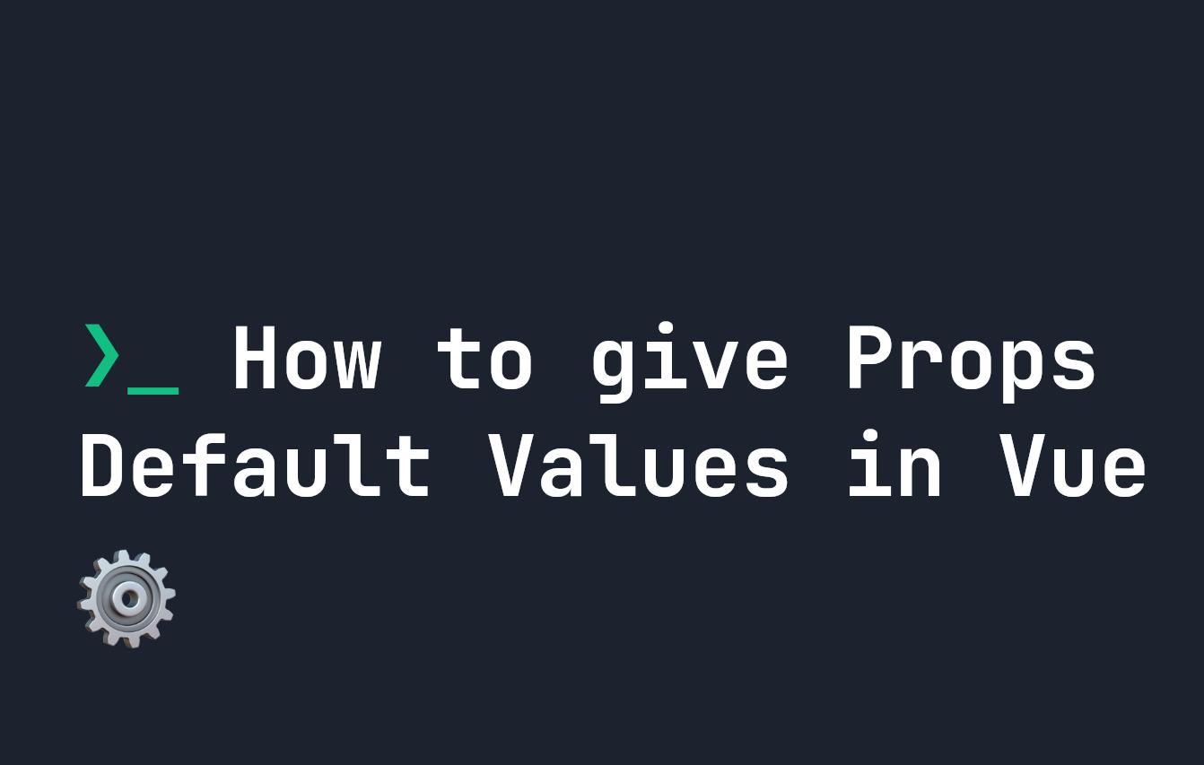 How to give Props Default Values in Vue