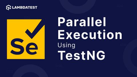 How To Perform Parallel Test Execution In TestNG With Selenium