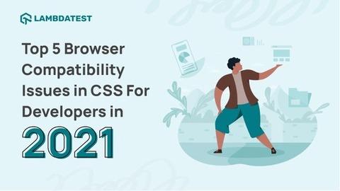 Top 5 Browser Compatibility Issues in CSS For Developers in 2022