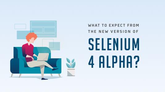 What To Expect From The Latest Version Of Selenium 4 Alpha?