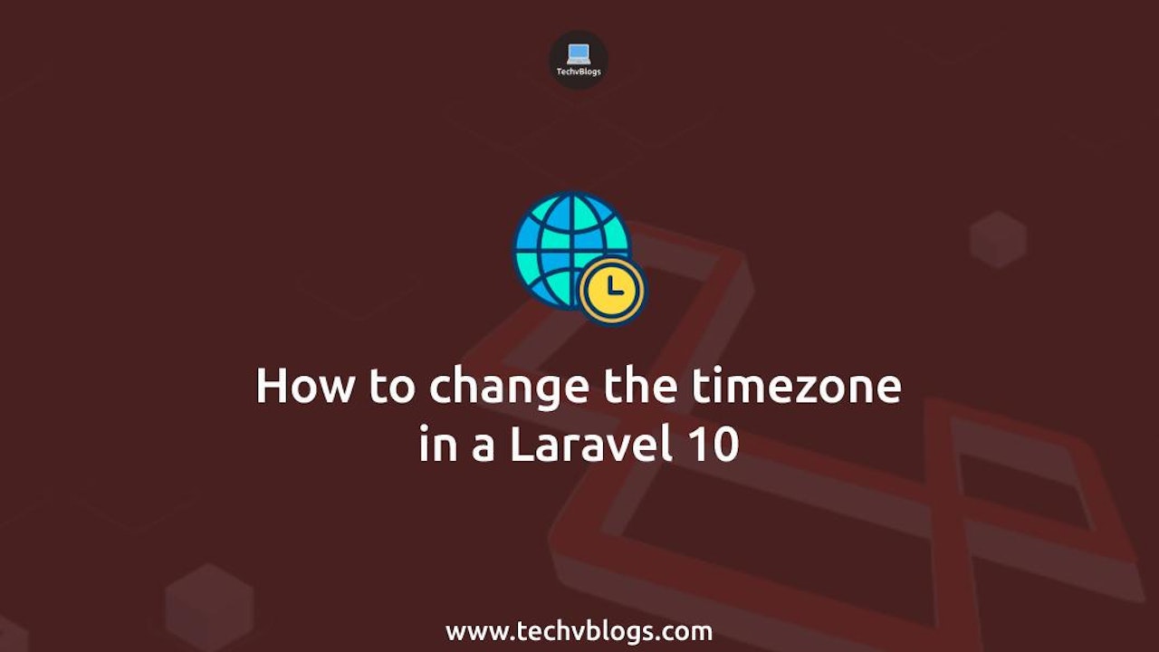How to Change the Timezone in a Laravel 10: Easy Step-by-Step Guide