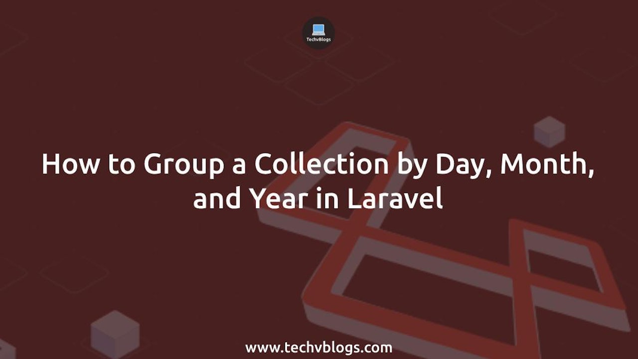 How to Group a Collection by Day, Month, and Year in Laravel Easily