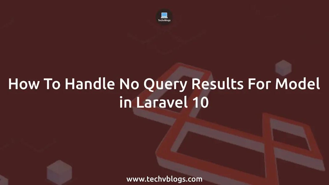 How To Handle No Query Results For Model in Laravel 10: Best Practices