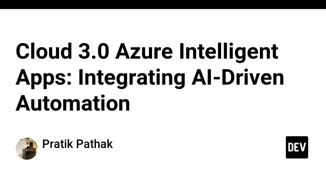 Cloud 3.0 Azure Intelligent Apps: Integrating AI-Driven Automation